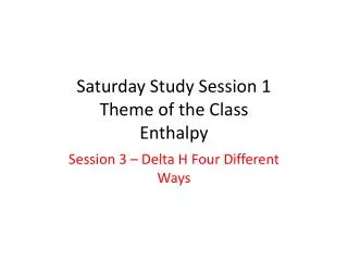 Saturday Study Session 1 Theme of the Class Enthalpy