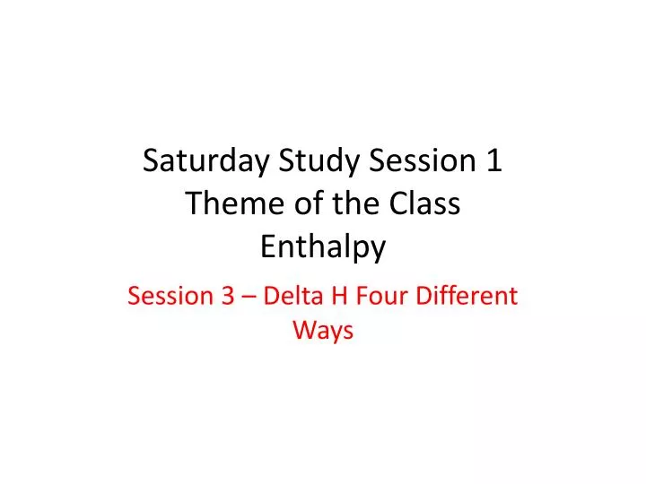 saturday study session 1 theme of the class enthalpy