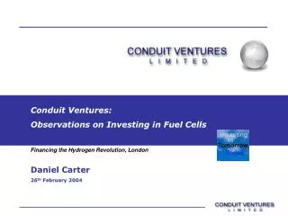 Conduit Ventures: Observations on Investing in Fuel Cells Daniel Carter 26 th February 2004