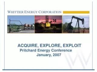 ACQUIRE, EXPLORE, EXPLOIT Pritchard Energy Conference	 January, 2007