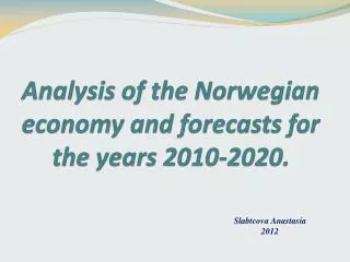 Analysis of the Norwegian economy and forecasts for the years 2010-2020.
