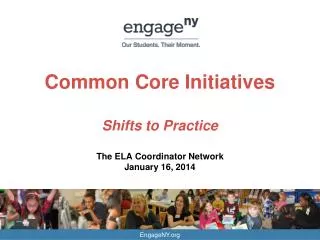 Common Core Initiatives Shifts to Practice The ELA Coordinator Network January 16, 2014