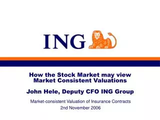 How the Stock Market may view Market Consistent Valuations John Hele, Deputy CFO ING Group