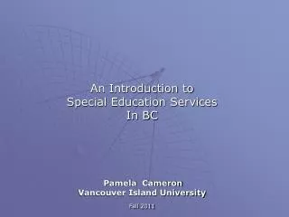 An Introduction to Special Education Services In BC Pamela Cameron Vancouver Island University