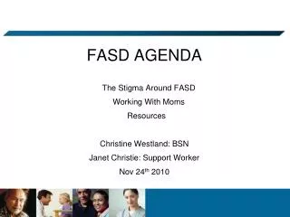 FASD AGENDA The Stigma Around FASD Working With Moms Resources Christine Westland: BSN