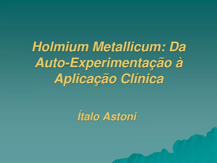 holmium metallicum da auto experimenta o aplica o cl nica