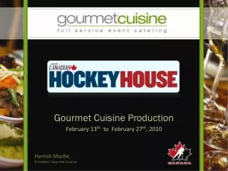 Gourmet Cuisine Production February 13 th to February 27 th , 2010