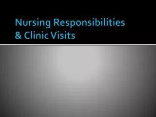 Nursing Responsibilities &amp; Clinic Visits