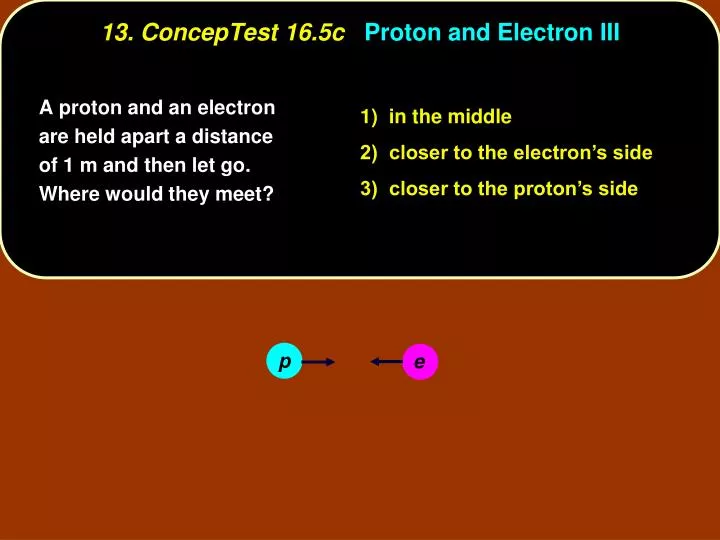 13 conceptest 16 5c proton and electron iii