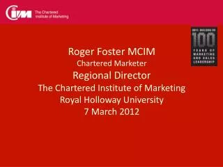 Roger Foster MCIM Chartered Marketer Regional Director The Chartered Institute of Marketing