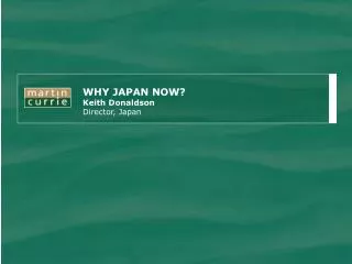 WHY JAPAN NOW? Keith Donaldson Director, Japan