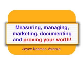 Measuring, managing, marketing, documenting and proving your worth!