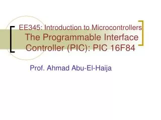 EE345: Introduction to Microcontrollers The Programmable Interface Controller (PIC): PIC 16F84