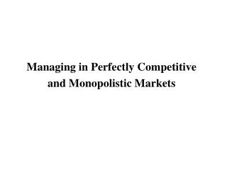 Managing in Perfectly Competitive and Monopolistic Markets