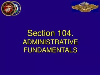 Section 104. ADMINISTRATIVE FUNDAMENTALS