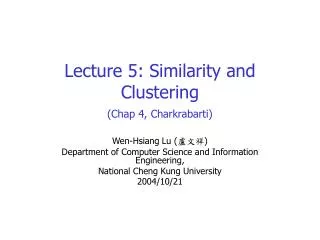 Lecture 5: Similarity and Clustering (Chap 4, Charkrabarti)
