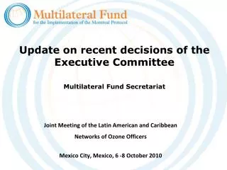 Update on recent decisions of the Executive Committee Multilateral Fund Secretariat