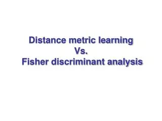 Distance metric learning Vs. Fisher discriminant analysis