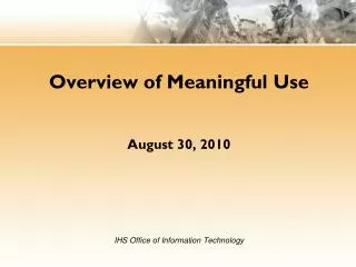 Overview of Meaningful Use August 30, 2010 IHS Office of Information Technology