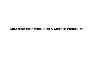 MBA201a: Economic Costs &amp; Costs of Production