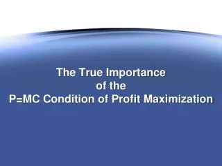 The True Importance of the P=MC Condition of Profit Maximization