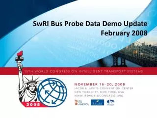 SwRI Bus Probe Data Demo Update February 2008