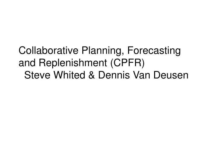 collaborative planning forecasting and replenishment cpfr steve whited dennis van deusen