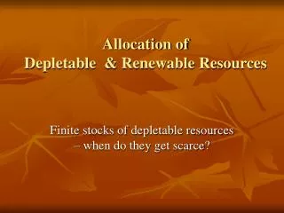 Allocation of Depletable &amp; Renewable Resources