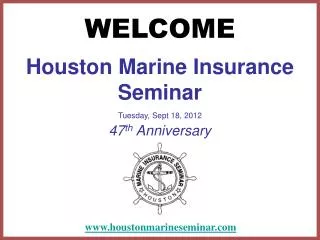 Houston Marine Insurance Seminar Tuesday, Sept 18, 2012 47 th Anniversary