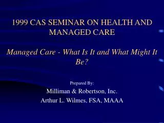 1999 CAS SEMINAR ON HEALTH AND MANAGED CARE Managed Care - What Is It and What Might It Be?