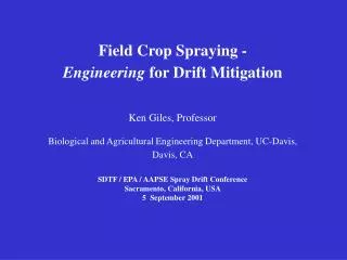 Field Crop Spraying - Engineering for Drift Mitigation Ken Giles, Professor