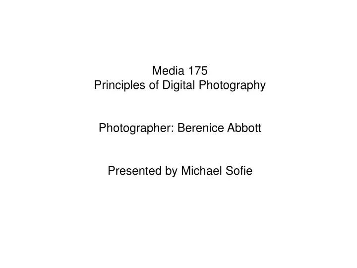 media 175 principles of digital photography photographer berenice abbott presented by michael sofie