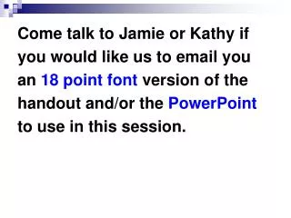 Come talk to Jamie or Kathy if you would like us to email you an 18 point font version of the