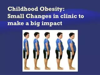 Childhood Obesity: Small Changes in clinic to make a big impact