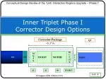 Inner Triplet Phase I Corrector Design Options - slide 1