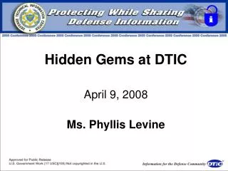 Hidden Gems at DTIC April 9, 2008 Ms. Phyllis Levine