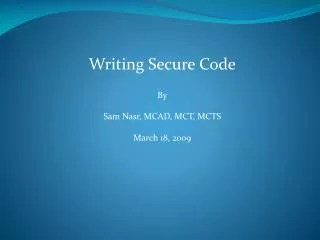 Writing Secure Code By Sam Nasr, MCAD, MCT, MCTS March 18, 2009