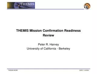 THEMIS Mission Confirmation Readiness Review Peter R. Harvey University of California - Berkeley