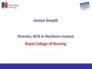 Janice Smyth Director, RCN in Northern Ireland Royal College of Nursing