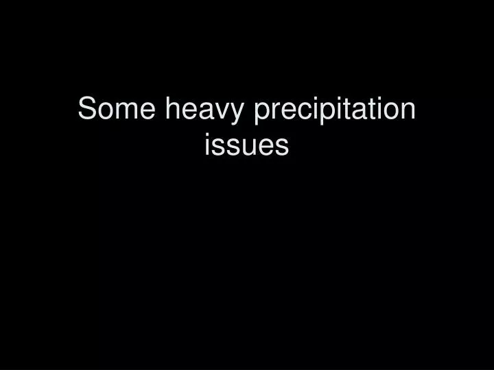 some heavy precipitation issues