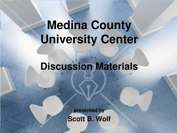 medina county university center discussion materials presented by scott b wolf