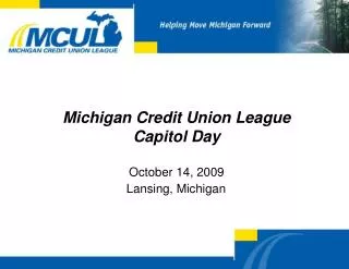 Michigan Credit Union League Capitol Day October 14, 2009 Lansing, Michigan