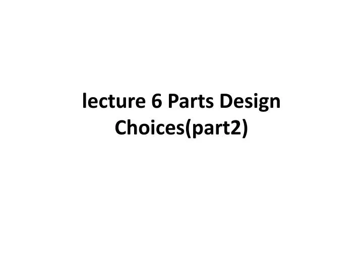 lecture 6 parts design choices part2
