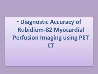 Diagnostic Accuracy of Rubidium-82 Myocardial Perfusion Imaging using PET CT