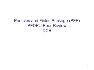 Particles and Fields Package (PFP) PFDPU Peer Review DCB