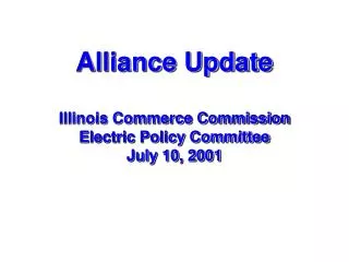 Alliance Update Illinois Commerce Commission Electric Policy Committee July 10, 2001
