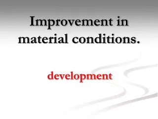 Improvement in material conditions.