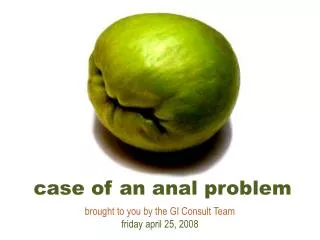 case of an anal problem