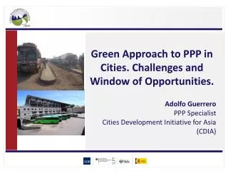 Green Approach to PPP in Cities. Challenges and Window of Opportunities. Adolfo Guerrero