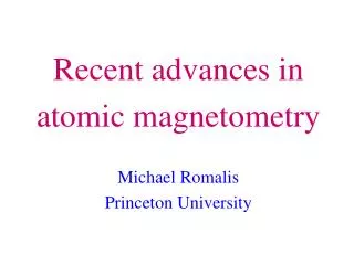 Recent advances in atomic magnetometry Michael Romalis Princeton University